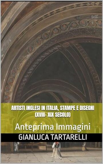 Artisti inglesi in Italia, Stampe e Disegni (XVIII- XIX secolo): Anteprima Immagini (Gianluca Tartarelli Books ink.)