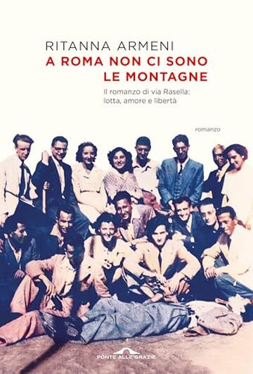 A Roma non ci sono le montagne: Il romanzo di via Rasella: lotta, amore e libertà