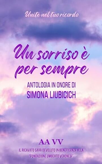 Un sorriso è per sempre: Antologia di racconti in onore di Simona Liubicich