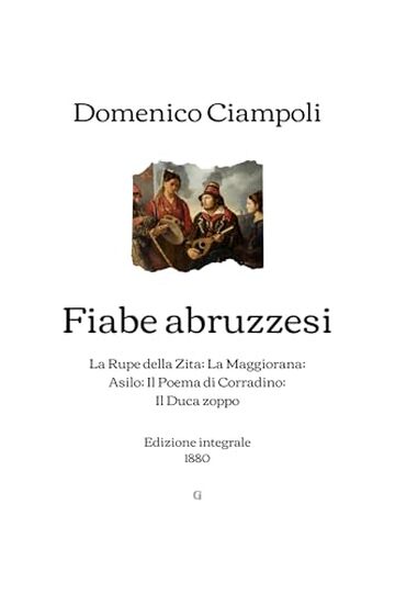 Fiabe abruzzesi: La Rupe della Zita; La Maggiorana; Asilo; Il Poema di Corradino; Il Duca zoppo | Edizione integrale (1880)