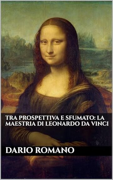 Tra Prospettiva e Sfumato: La Maestria di Leonardo da Vinci (L'arte del Rinascimento)