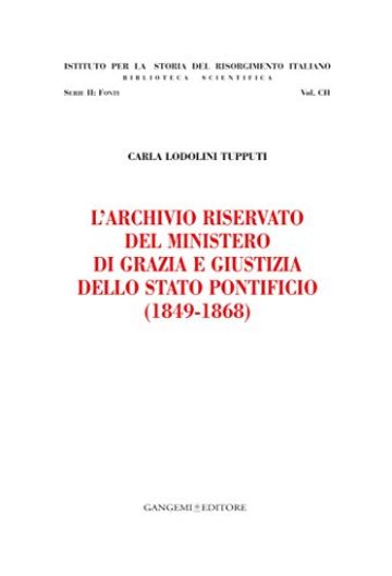 L'Archivio riservato del Ministero di grazia e giustizia dello Stato pontificio (1849-1868): Istituto per la Storia del Risorgimento Italiano