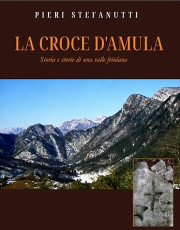 La croce d'Amula: Storia e storie di una valle friulana