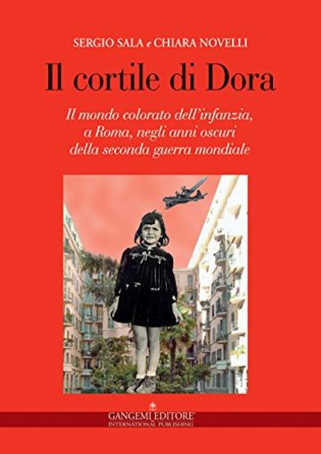 Il cortile di Dora: Il mondo colorato dell'infanzia, a Roma, negli anni oscuri della seconda guerra mondiale