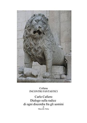 Carlo Cafiero - Dialogo sulla radice di ogni discordia fra gli uomini (Incontri fantastici)