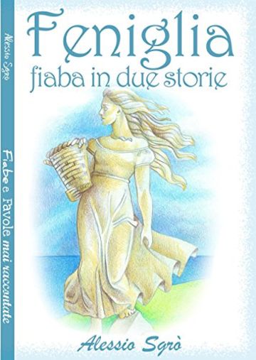 Feniglia - fiaba in due storie (Fiabe e Favole mai raccontate)