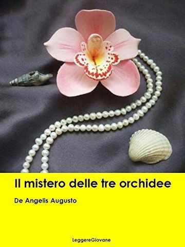 De Angelis Augusto. Il mistero delle tre orchidee (Leggere Giovane Gialli)