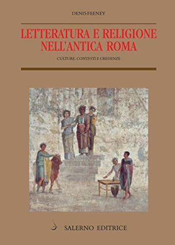 Letteratura e religione nell'antica Roma: Culture, contesti e credenze