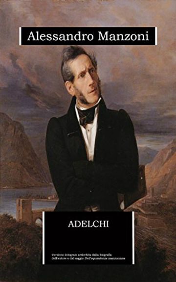 Adelchi (annotato): edizione integrale arricchita da una biografia dettagliata e dal saggio "Dell'equivalenza manzoniana"