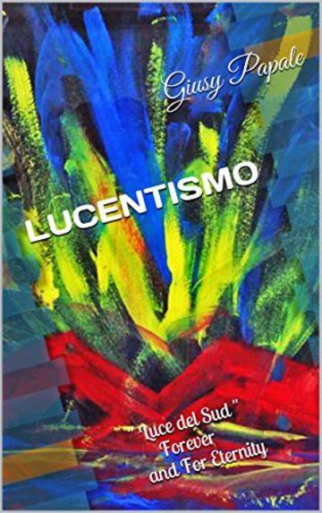 LUCENTISMO: E LA SUA " LUCE DEL SUD " FOREVER AND FOR ETERNITY