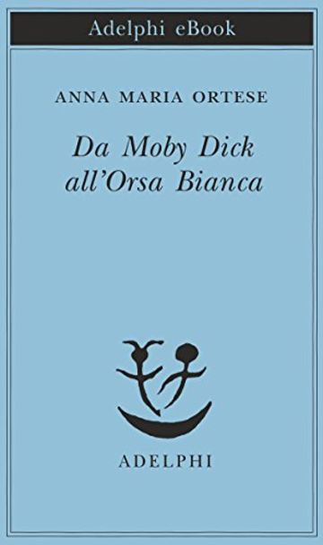 Da Moby Dick all'Orsa Bianca (Piccola biblioteca Adelphi)