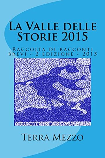 La Valle delle storie 2015: Antologia di racconti brevi