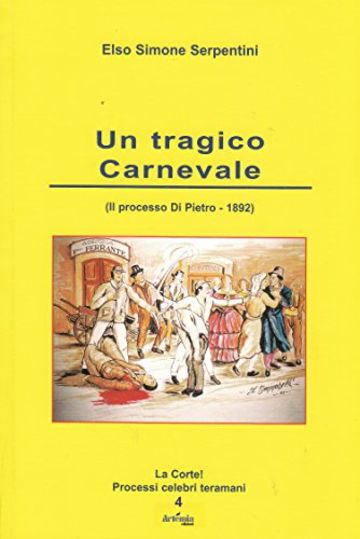 Un tragico Carnevale: (Il processo Di Pietro - 1892) (La Corte! Processi celebri teramani Vol. 4)