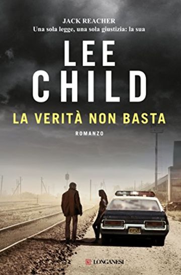 La verità non basta: Serie di Jack Reacher vol. 16 (Longanesi Thriller)