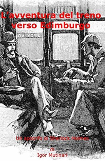 L'avventura del treno verso Edimburgo: Un apocrifo di Sherlock Holmes