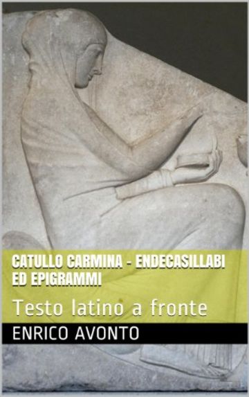 CATULLO Carmina - Endecasillabi ed Epigrammi: Testo latino a fronte (Gaio Valerio Catullo Carmina con testo latino Vol. 1)
