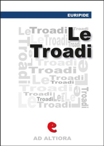Le Tròadi (o Le Troiane) (Ad Altiora)