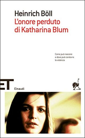 L'onore perduto di Katharina Blum: ovvero Come può nascere e dove può condurre la violenza (Einaudi tascabili. Scrittori)