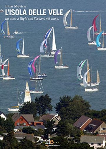 L'isola delle vele: Un anno a Wight con l'oceano nel cuore