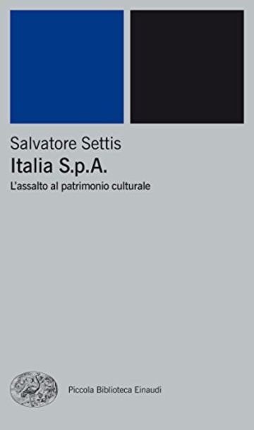 Italia S.p.A.: L'assalto al patrimonio culturale (Piccola biblioteca Einaudi. Nuova serie Vol. 347)
