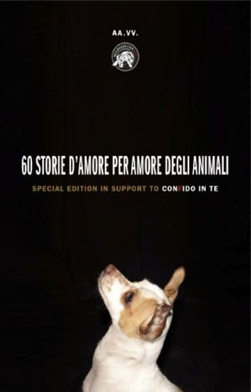 60 STORIE D'AMORE PER AMORE DEGLI ANIMALI: special edition in support to CONFIDO IN TE