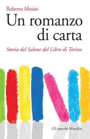 Un romanzo di carta: Storia del Salone del Libro di Torino (Gli specchi)