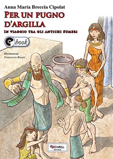 Per un pugno d'argilla: In viaggio tra gli antichi Sumeri (Collana ebook Vol. 37)
