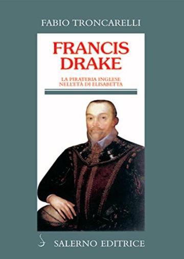 Francis Drake: La pirateria inglese nell'età di Elisabetta
