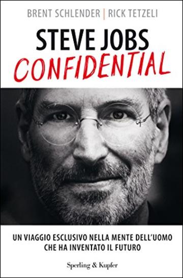 Steve Jobs confidential: Un viaggio esclusivo nella mente dell'uomo che ha inventato il futuro