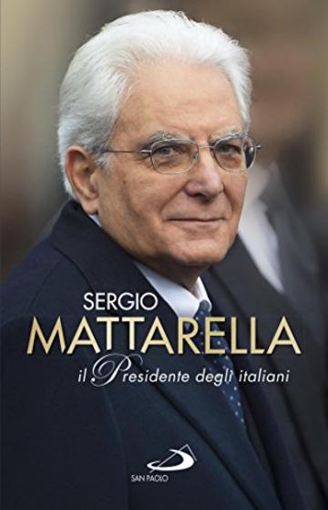 Sergio Mattarella.Il Presidente degli italiani (Attualità e storia)