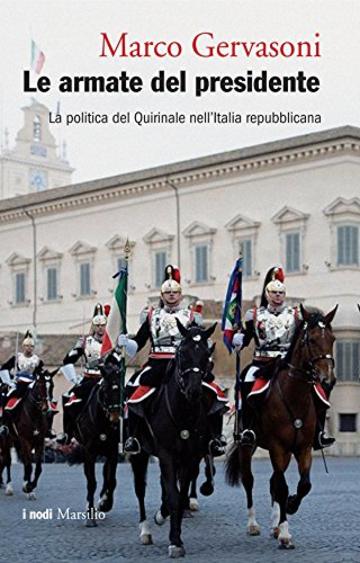 Le armate del presidente: La politica del Quirinale nell'Italia repubblicana (I nodi)