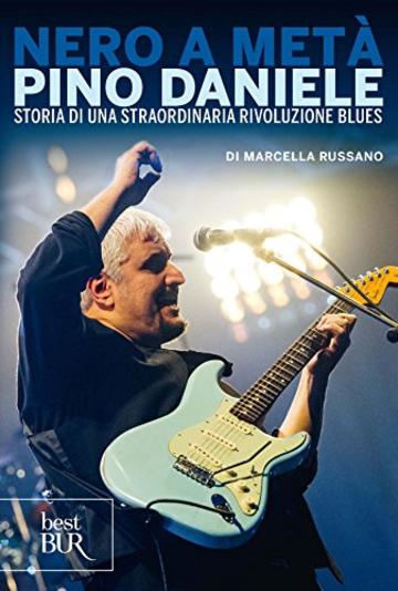 Nero a metà: Pino Daniele, storia di una straordinaria rivoluzione blues (Best BUR)