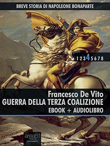 Breve storia di Napoleone Bonaparte vol. 4 (ebook + audiolibro): Guerra della Terza Coalizione