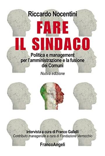 Fare il sindaco: Politica e management per l'amministrazione e la fusione dei Comuni