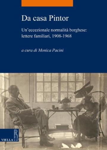 Da casa Pintor: Un'eccezionale normalità borghese: lettere familiari, 1908-1968 (La storia. Temi)