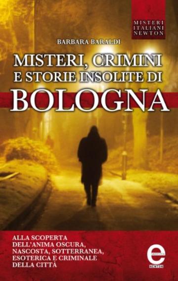 Misteri, crimini e storie insolite di Bologna (eNewton Saggistica)