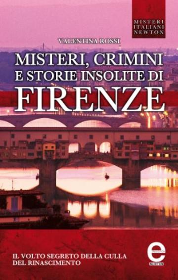 Misteri, crimini e storie insolite di Firenze (eNewton Saggistica)