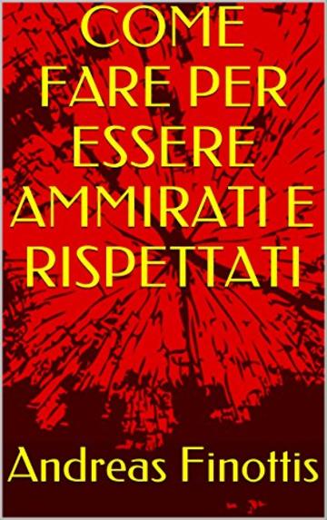 COME FARE PER ESSERE AMMIRATI E RISPETTATI