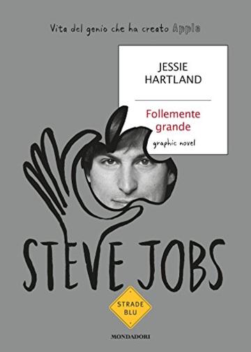 Steve Jobs. Follemente grande: Vita del genio che ha creato Apple