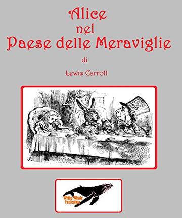 Alice del Pese delle Meraviglie di Lewis Carroll: White Whale Publishing presenta i Grandi Classici della Letteratura