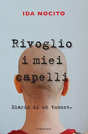 Rivoglio i miei capelli: Diario di un tumore.