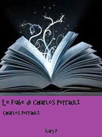 Le fiabe di Charles Perrault: Le più belle fiabe di Charles Perrault