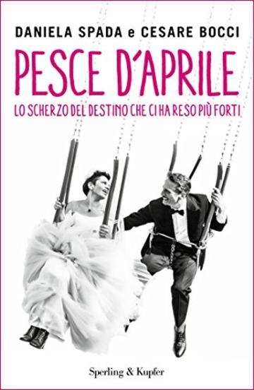 Pesce d'aprile: Lo scherzo del destino che ci ha reso più forti