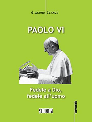 Paolo VI: Fedele a Dio, fedele all'uomo