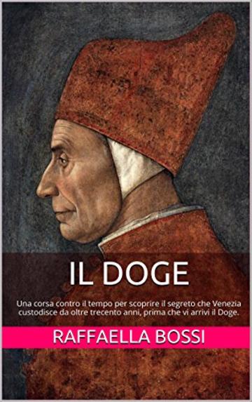 Il Doge: Una corsa contro il tempo per scoprire il segreto che Venezia custodisce da oltre trecento anni, prima che vi arrivi il Doge. (I Romanzi Vol. 2)