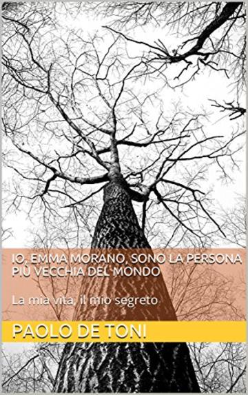 Io, Emma Morano, sono la persona più vecchia del mondo: La mia vita, il mio segreto