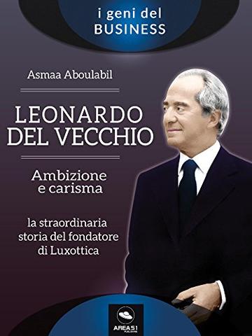 Leonardo Del Vecchio. Ambizione e carisma