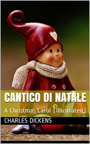 Cantico di Natale : A Christmas Carol (Illustrated) (Testo inglese a fronte Vol. 1)