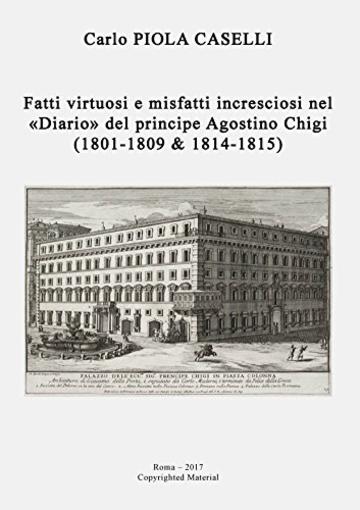 Fatti virtuosi e misfatti incresciosi nel «Diario» del principe Agostino Chigi (1801 – 1809 & 1814 – 1815)