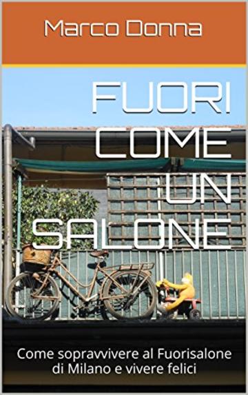 Fuori come un salone: Come sopravvivere al Fuorisalone di Milano e vivere felici